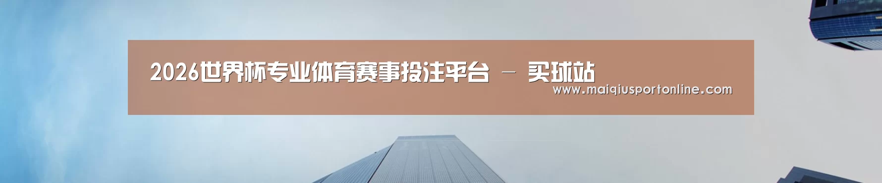 2026世界杯专业体育赛事投注平台 - 买球站