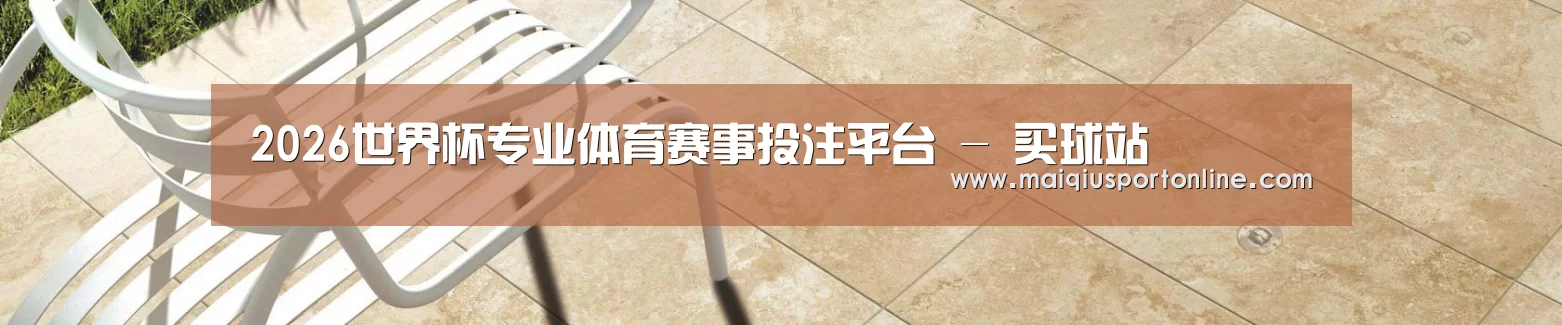 2026世界杯专业体育赛事投注平台 - 买球站