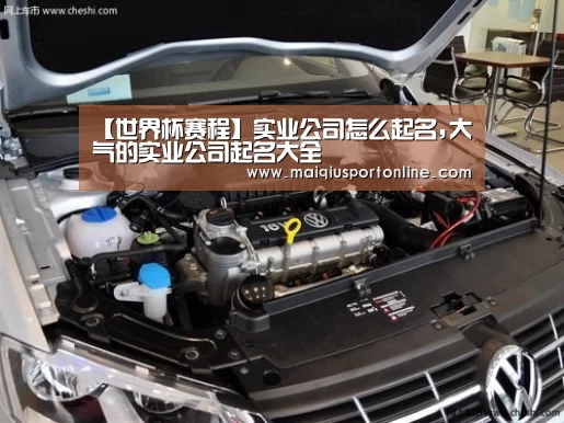 【世界杯赛程】实业公司怎么起名,大气的实业公司起名大全(图1) 买球官网