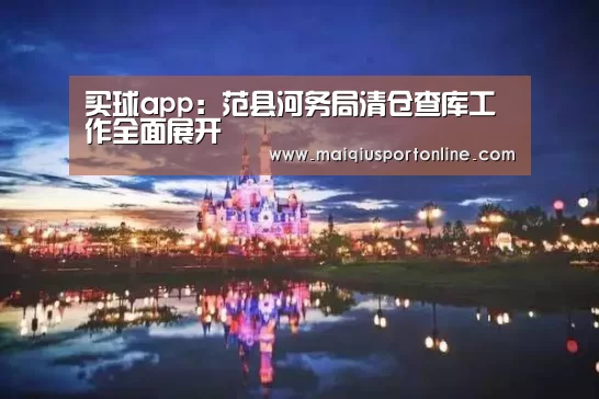 买球app:范县河务局清仓查库工作全面展开(图3) 买球官网